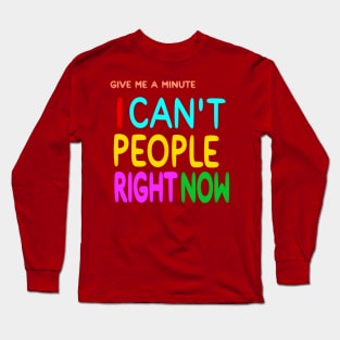 Give Me A Minute - I Can't People Right Now - Back Long Sleeve T-Shirt